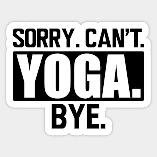 Yoga - Sorry. Can't. Yoga. Bye. Sticker